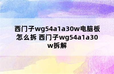 西门子wg54a1a30w电脑板怎么拆 西门子wg54a1a30w拆解